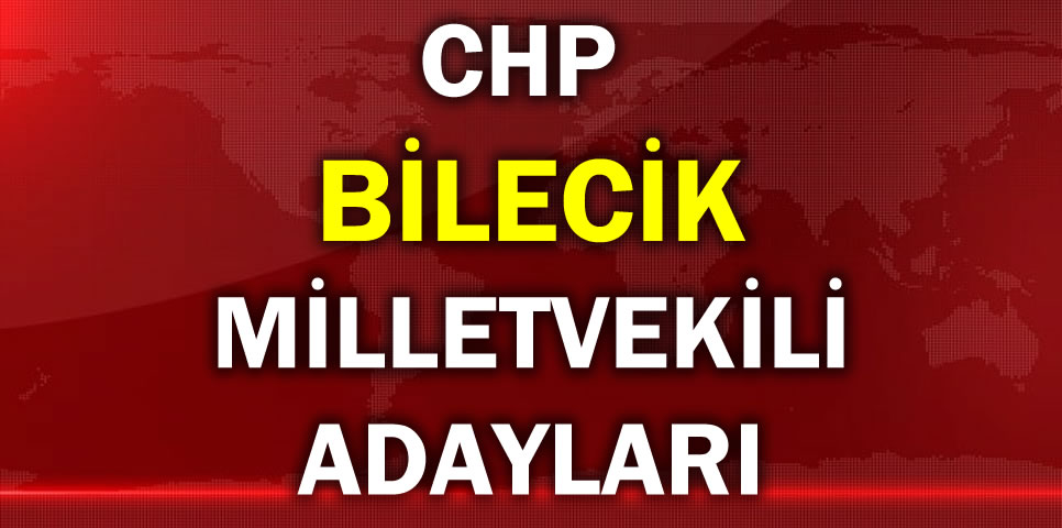 CUMHURİYET HALK PARTİSİ  BİLECİK MİLLETVEKİLİ ADAY LİSTESİ